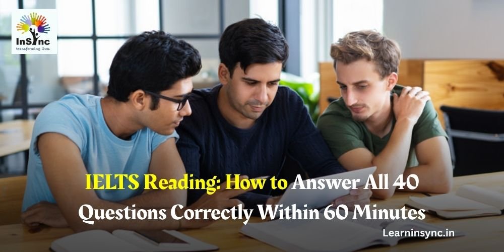 IELTS Reading: How to Answer All 40 Questions Correctly Within 60 Minutes