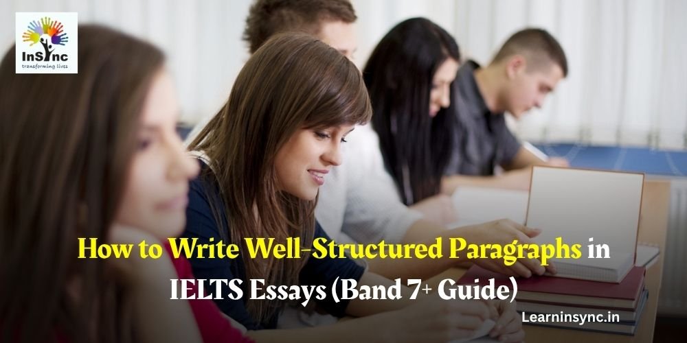 How to Write Well-Structured Paragraphs in IELTS Essays (Band 7+ Guide)